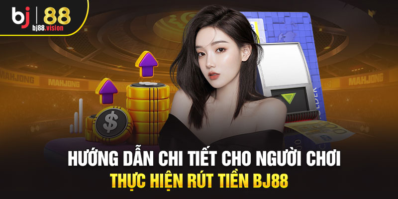 Hướng dẫn chi tiết cho người chơi thực hiện rút tiền BJ88