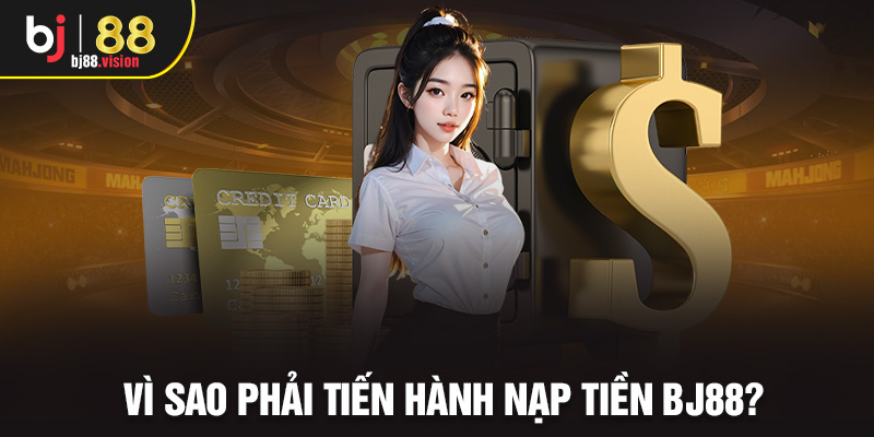 Vì sao phải tiến hành nạp tiền BJ88?